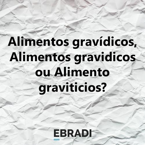 Alimentos gravídicos, Alimentos gravidicos ou Alimento graviticios?
