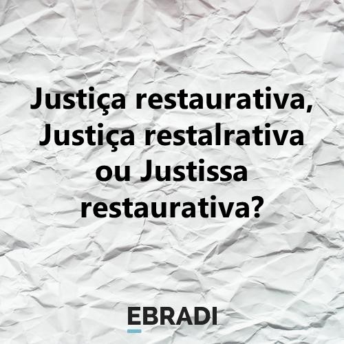 Justiça restaurativa, Justiça restalrativa ou Justissa restaurativa?