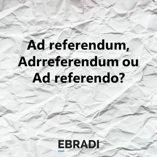 Ad referendum, Adrreferendum ou Ad referendo?