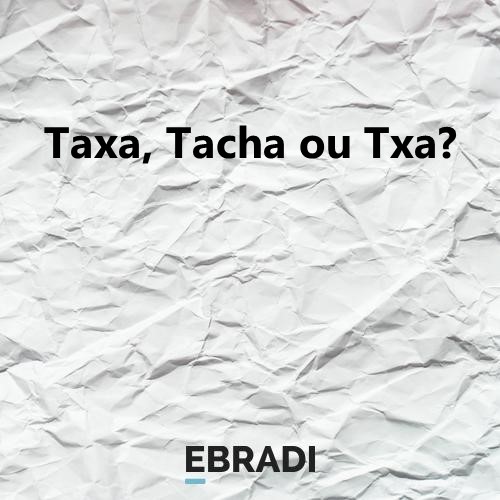 Taxa, Tacha ou Txa?