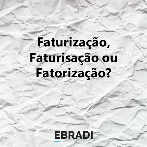 Faturização, Faturisação ou Fatorização?