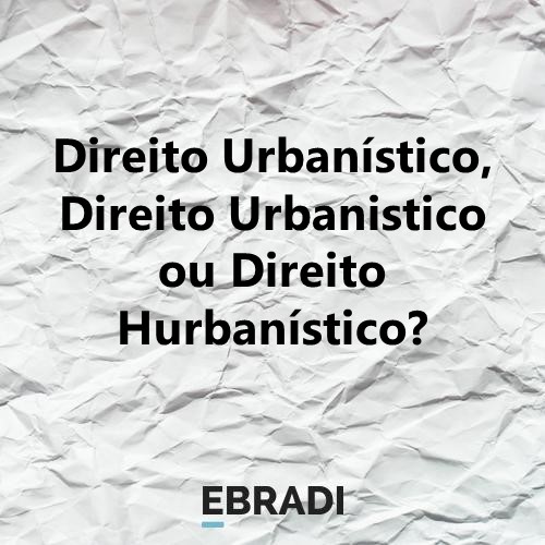 Direito Urbanístico, Direito Urbanistico ou Direito Hurbanístico?