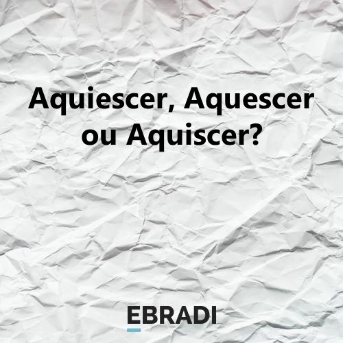 Aquiescer, Aquescer ou Aquiscer?