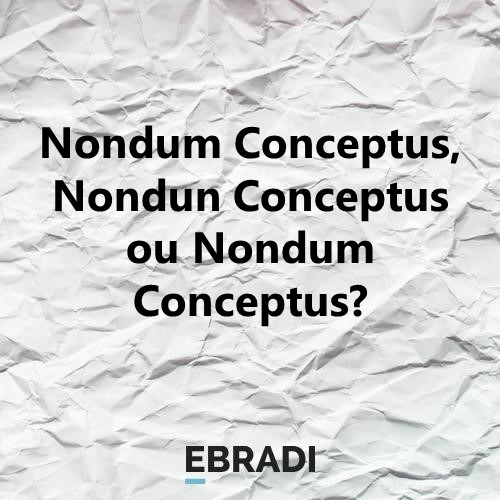 Nondum Conceptus, Nondun Conceptus ou Nondum Conceptus?