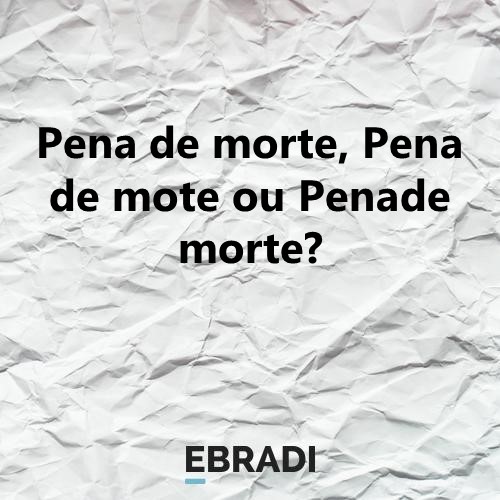 Pena de morte, Pena de mote ou Penade morte?