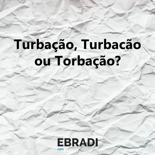 Turbação, Turbacão ou Torbação?