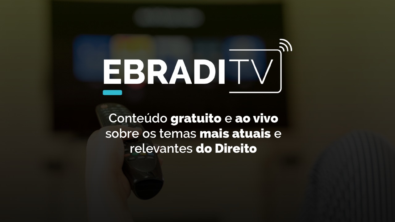 EBRADI TV: Conteúdo gratuito e ao vivo sobre os temas mais atuais e relevantes do Direito