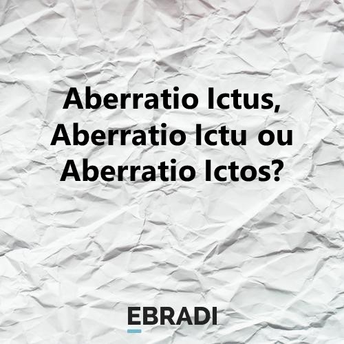 Aberratio Ictus, Aberratio Ictu ou Aberratio Ictos?