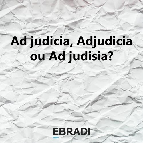 Ad judicia, Adjudicia ou Ad judisia?