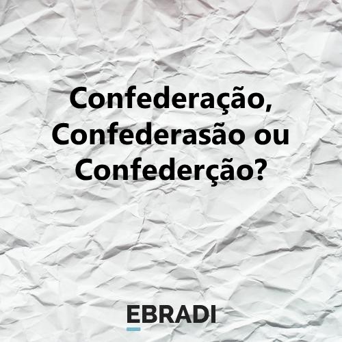 Confederação, Confederasão ou Confederção?