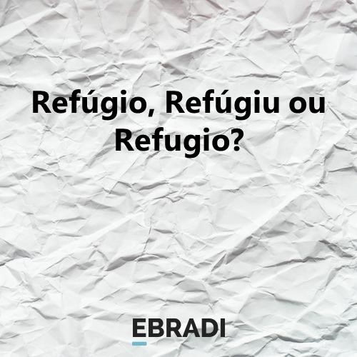 Refúgio, Refúgiu ou Refugio?