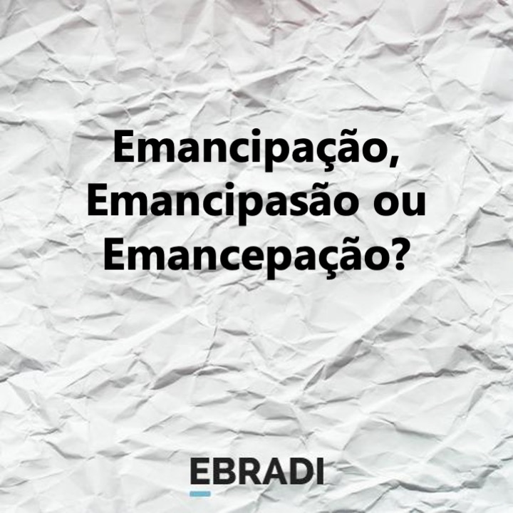 Emancipação, Emancipasão ou Emancepação?