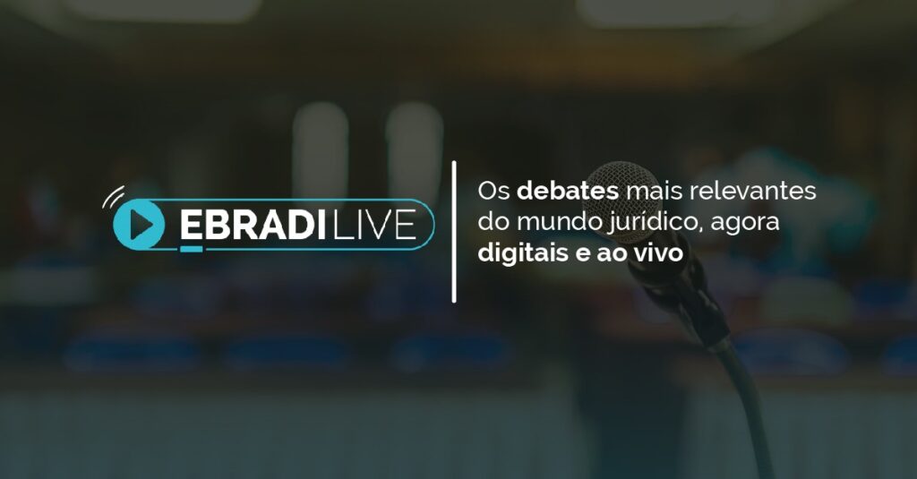 EBRADI LIVE: Os debates mais relevantes do mundo jurídico, agora digitais e ao vivo