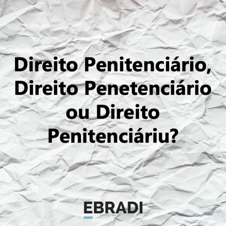 Direito Penitenciário, Direito Penetenciário ou Direito Penitenciáriu?