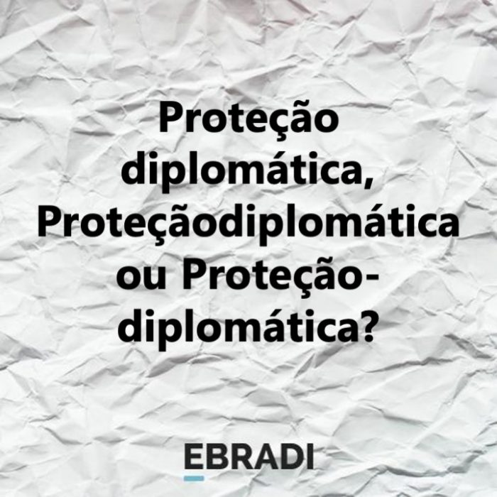 Proteção diplomática, Proteçãodiplomática ou Proteção-diplomática?