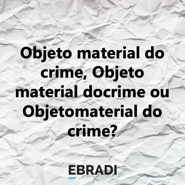 Objeto material do crime, Objeto material docrime ou Objetomaterial do crime?