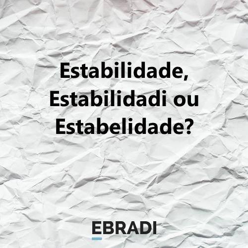 Estabilidade, Estabilidadi ou Estabelidade?