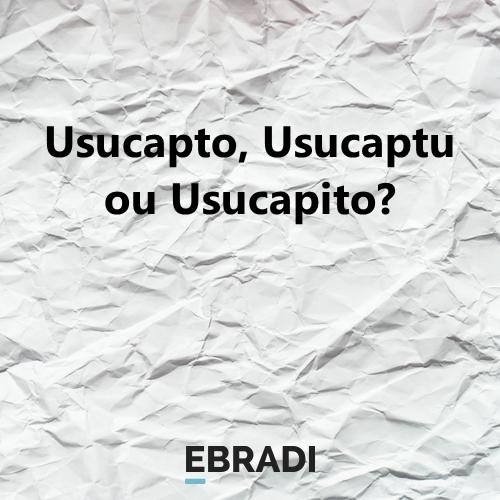 Usucapto, Usucaptu ou Usucapito?