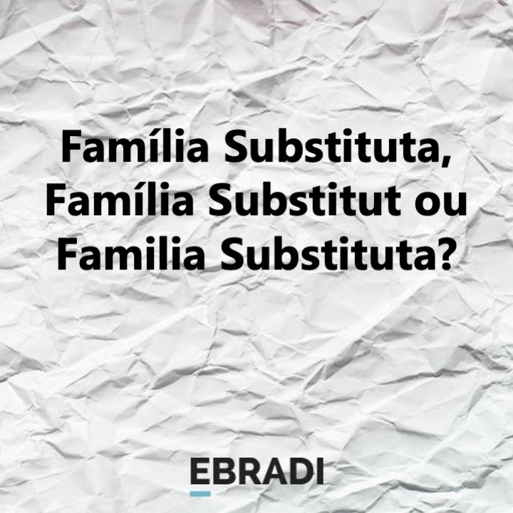 Família Substituta, Família Substitut ou Familia Substituta?