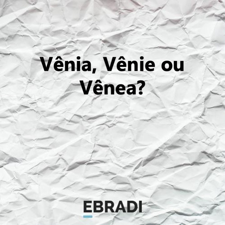Vênia, Vênie ou Vênea?