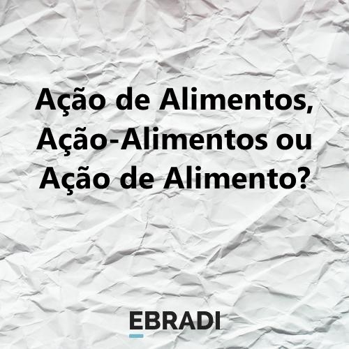 Ação de Alimentos, Ação-Alimentos ou Ação de Alimento?