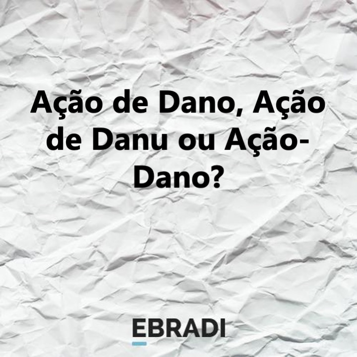 Ação de Dano, Ação de Danu ou Ação-Dano?