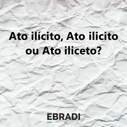 Ato ilícito, Ato ilicito ou Ato iliceto?