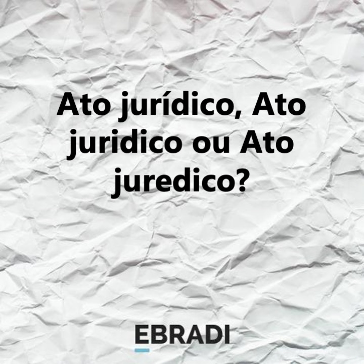 Ato jurídico, Ato juridico ou Ato juredico?