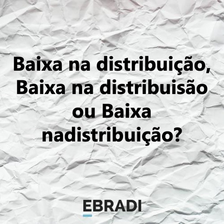 Baixa na distribuição, Baixa na distribuisão ou Baixa nadistribuição?