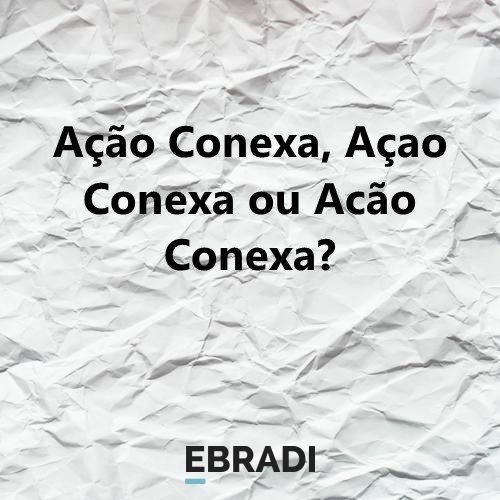 Ação Conexa, Açao Conexa ou Acão Conexa?