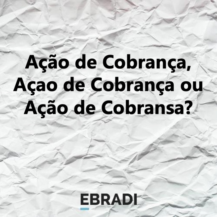 Ação de Cobrança, Açao de Cobrança ou Ação de Cobransa?