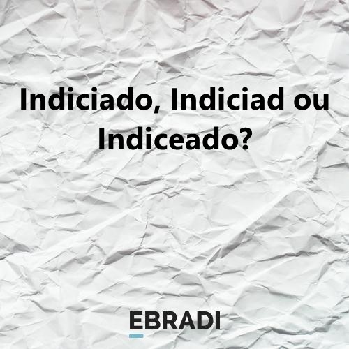 Indiciado, Indiciad ou Indiceado?