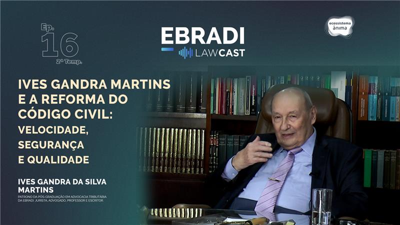 Ebradi LawCast #T02E16 - Ives Gandra Martins